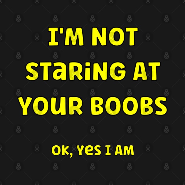 Im not staring at your boobs by Tees by Confucius