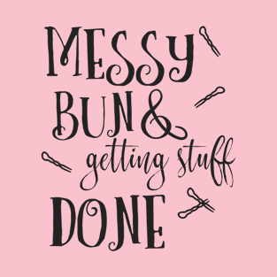 Messy Bun & Getting Stuff Done T-Shirt