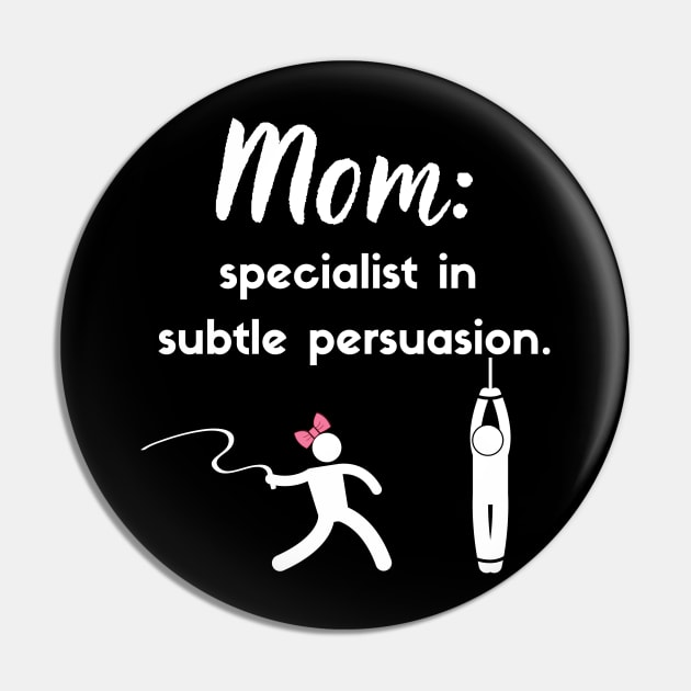 Mom: Specialist in subtle persuasion Pin by Closer T-shirts