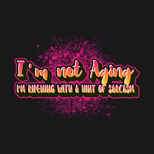 I'm not aging I'm ripening with a hint of sarcasm funny sayings T-Shirt