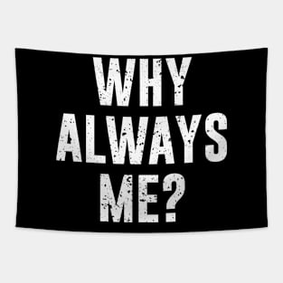 Why always me? Tapestry