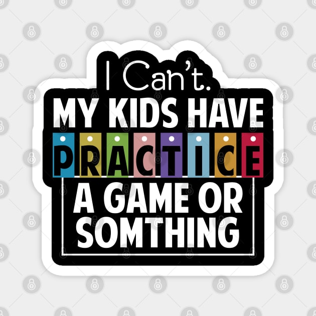 I Can't My Kids Has Practice A Game or Something Magnet by Tesszero