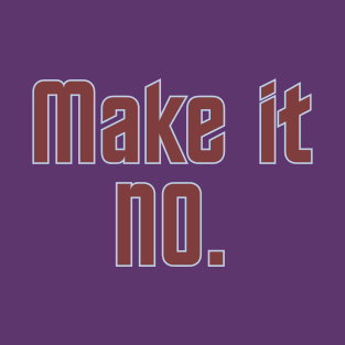 Make it NO. T-Shirt