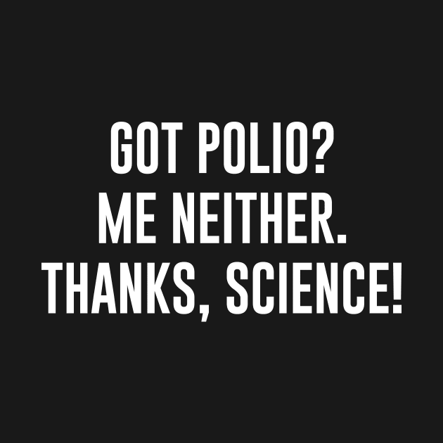 Got Polio Me Neither Thanks Science by illusionerguy