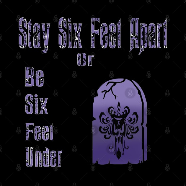 Stay Six Feet Apart Or Be Six Feet Under by magicmirror