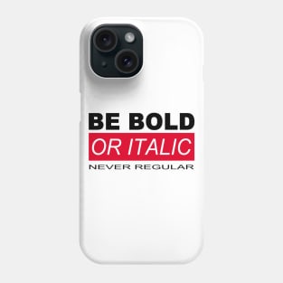 BE BOLD OR ITALIC – NEVER REGULAR Phone Case