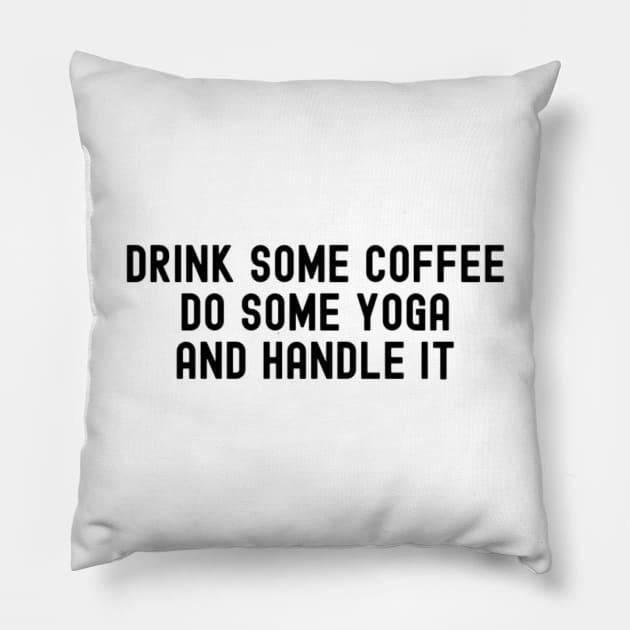 Drink Some Coffee do Some Yoga and Handle it Pillow by CatMonkStudios