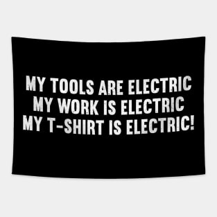 My Tools Are Electric, My Work Is Electric, My TShirt Is Electric! Tapestry