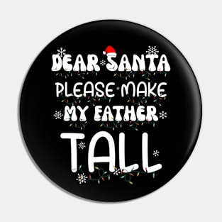 Dear Santa Please Make My Father Tall Pin