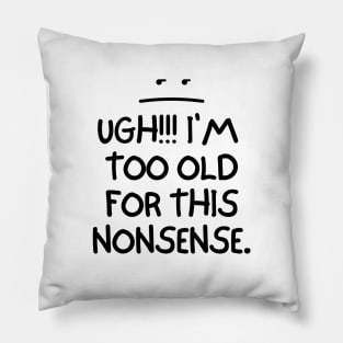 Ugh! I'm too old for this nonsense Pillow