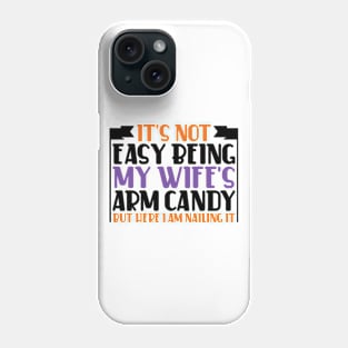 It's Not Easy Being My Wife's Arm Candy Phone Case