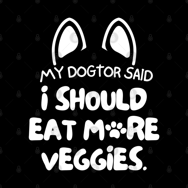 My dogtor said I should eat more veggies by mksjr
