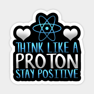 Think Like a Proton Stay Positive Funny Science Gift Magnet