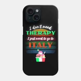 I don't need Therapy I just need to go to Italy! Phone Case