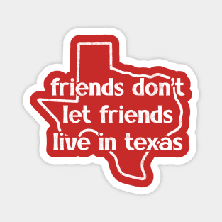 Friends Don't Let Friends Live In Texas Magnet