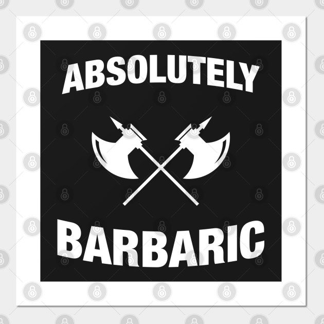 Absolutely Barbaric Funny Barbarian Rpg Quotes Dungeons And Dragons Posters And Art Prints Teepublic