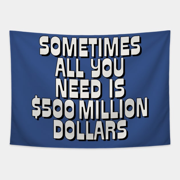 Sometimes All You Need Is 500 Million Dollars Tapestry by DankFutura