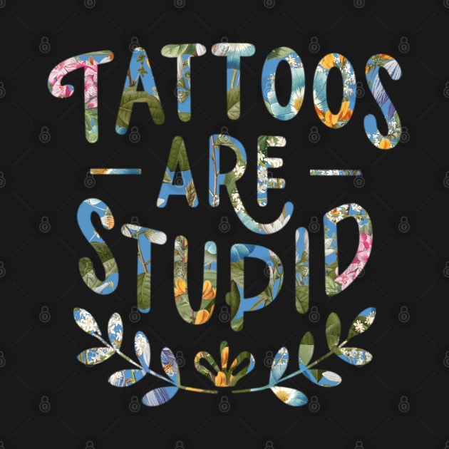 Tattoos Are Stupid Sarcastic Ink Addict Tattooed by David white