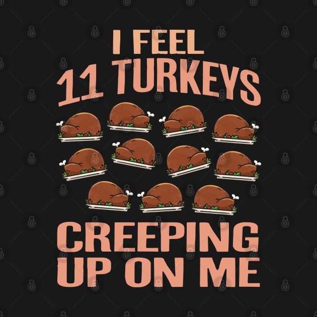 I Feel Eleven Turkeys Creeping Up On Me by FanaticTee