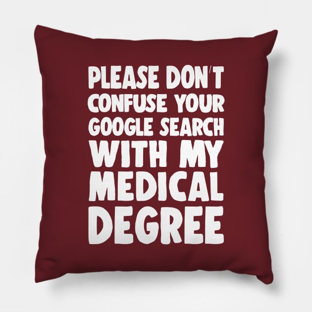 Please Don't Confuse Your Google Search With My Medical Degree Pillow by DankFutura