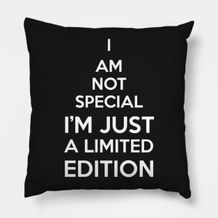 I AM NOT SPECIAL I'M JUST A LIMITED EDITION Pillow