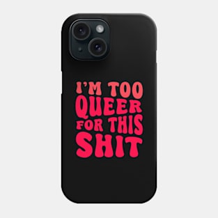 I'm Too Queer For This Shit Phone Case