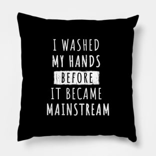 I Washed My Hands Before it Became Mainstream Pillow