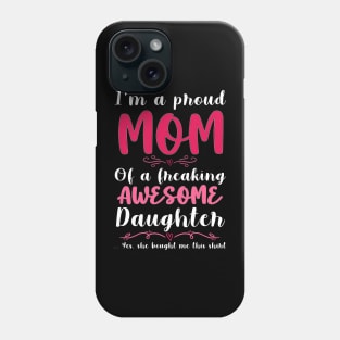 I'm A Proud Mom Of A Freaking Awesome Daughter Phone Case