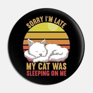 Sorry I'm Late My Cat Was Sleeping On Me Pin