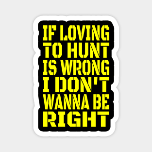 If Loving To Hunt Is Wrong I Don't Wanna Be Right Yellow Magnet