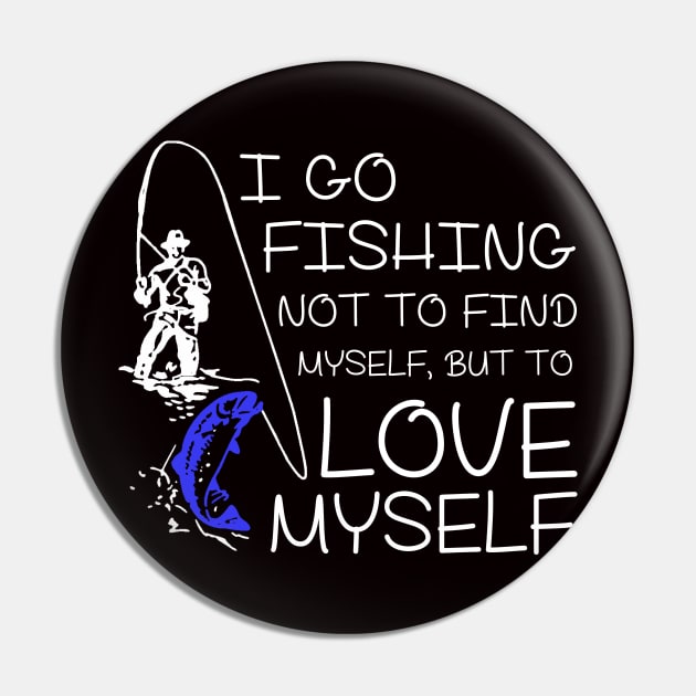 I go Fishing not to find myself, but to love myself. Pin by mooby21