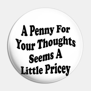 A Penny For Your Thoughts Seems A Little Pricey Pin