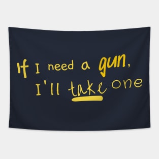 if I need a gun I'll take one Tapestry