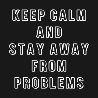 Keep Calm and Stay Away from Problems T-Shirt