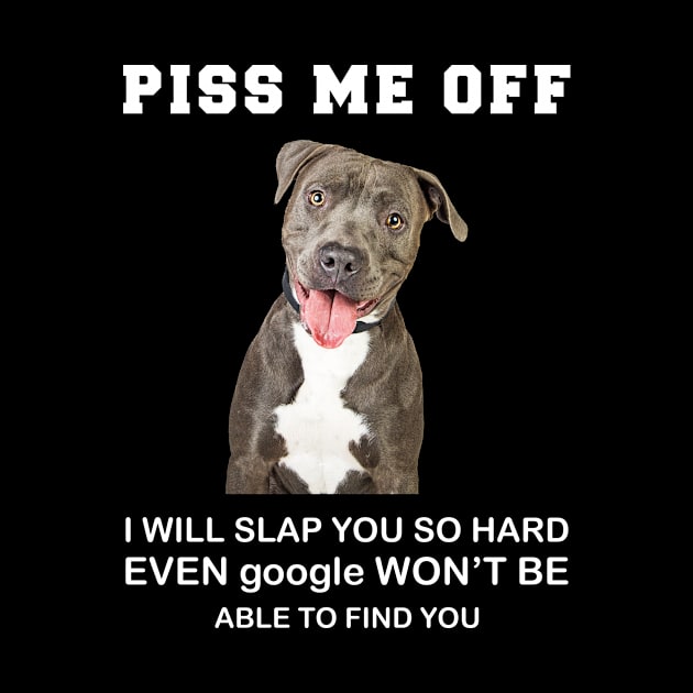 Pitbull Piss Me Off I Will Slap You So Hard by Hound mom