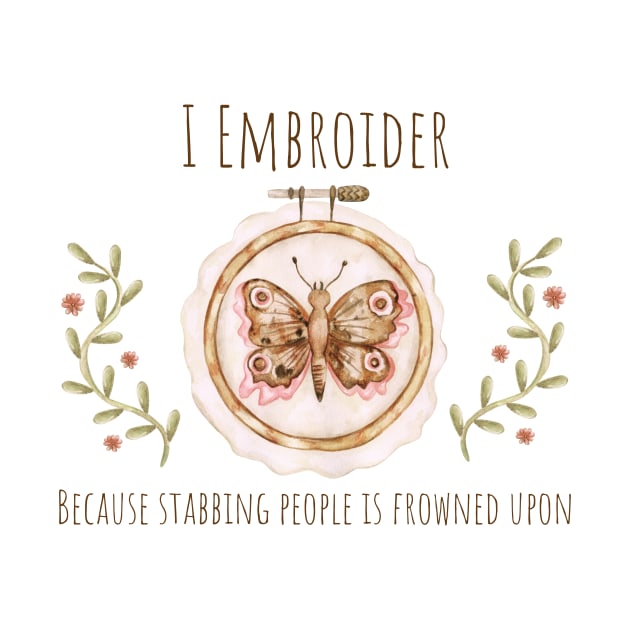 I Embroider Because Stabbing People is Frowned Upon by Tee's Tees