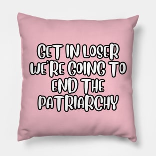 Get in loser we're going to end the patriarchy Pillow