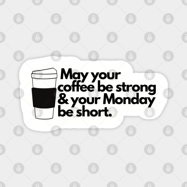 May your coffee be strong and your Monday be short. Magnet by EmoteYourself