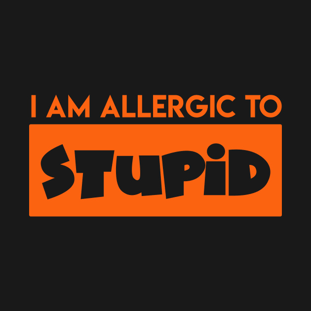I am Allergic to Stupid - Funny Pun Attitude Shirt by MADesigns