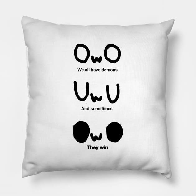 OWO, We all have demons, And sometimes, They win Pillow by marcusdevries