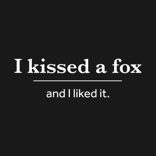 I Kissed A Fox And I Liked It T-Shirt