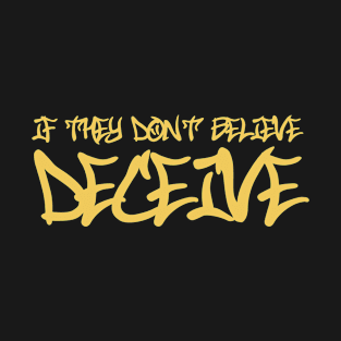 If they don't believe deceive T-Shirt