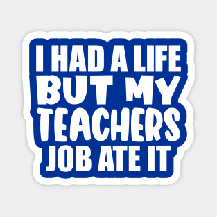 I had a life, but my teachers job ate it Magnet