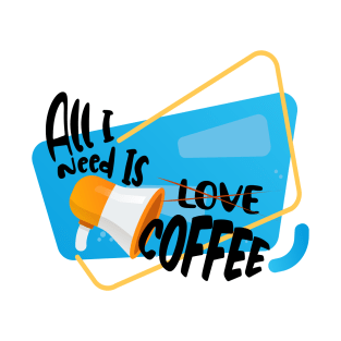 All I Need is Coffee T-Shirt