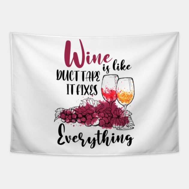 Wine Is Like Duct Tape It Fixes Everything Wine Lady Wine Glasses Shirt Funny Wine Lovers Gift Tapestry Teepublic