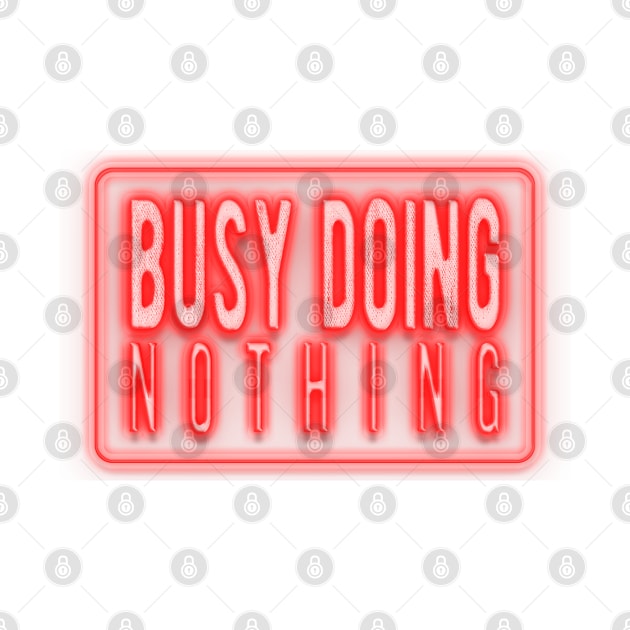 Busy doing nothing by Globe Design