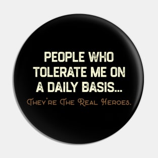 People Who Tolerate Me on A Daily Basis. They Are The Real Heroes. Pin