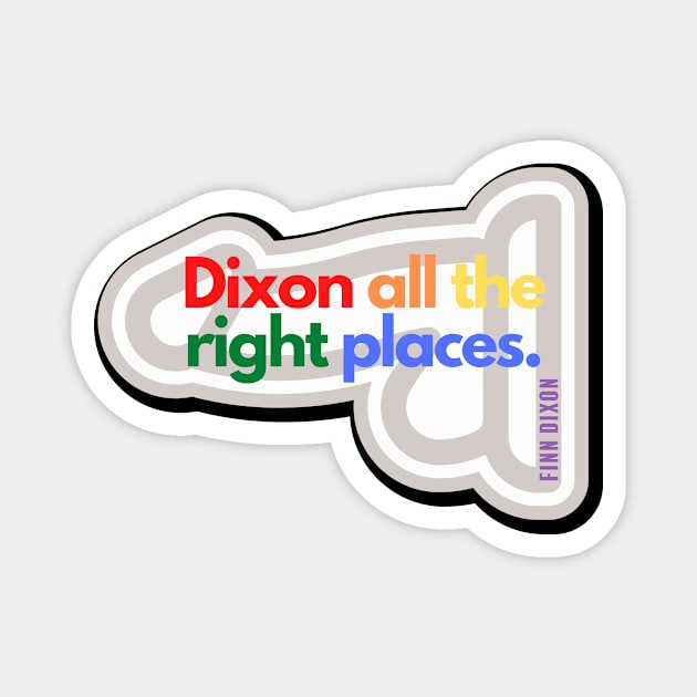 Dixon all the right places (Rainbow) Magnet by Finn Dixon