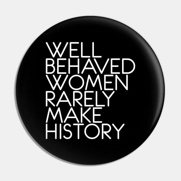 WELL BEHAVED WOMEN RARELY MAKE HISTORY feminist text slogan Pin by MacPean