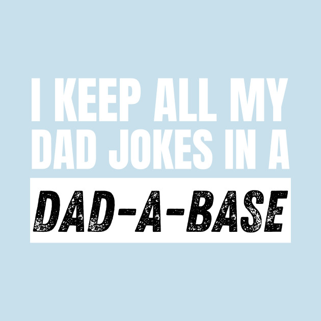 Discover I Keep All My Dad Jokes In A Dad-a-base - Dad Joke - T-Shirt